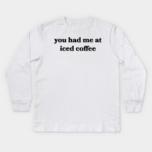 You Had Me at Iced Coffee Kids Long Sleeve T-Shirt